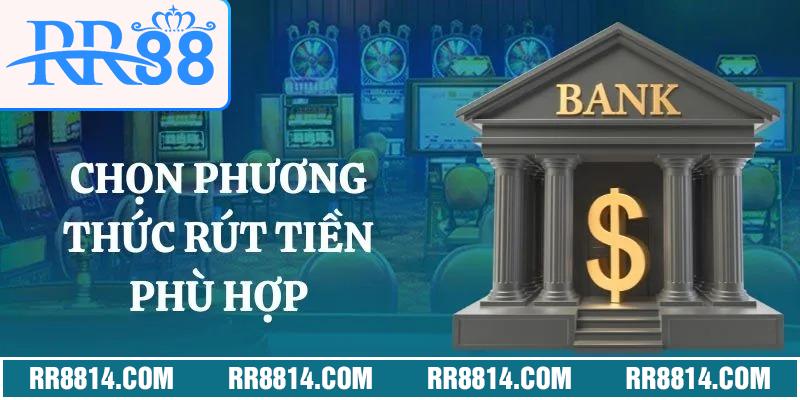 Chọn phương thức rút tiền phù hợp