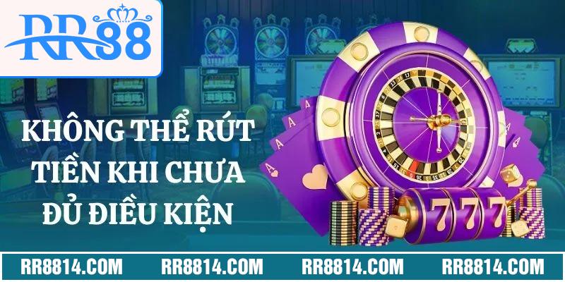 Không thể rút tiền khi chưa đủ điều kiện